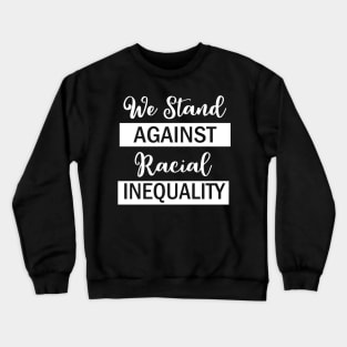 We Stand Against Racial Inequlity, Black Lives Matter, Civil Rights, Human Rights Crewneck Sweatshirt